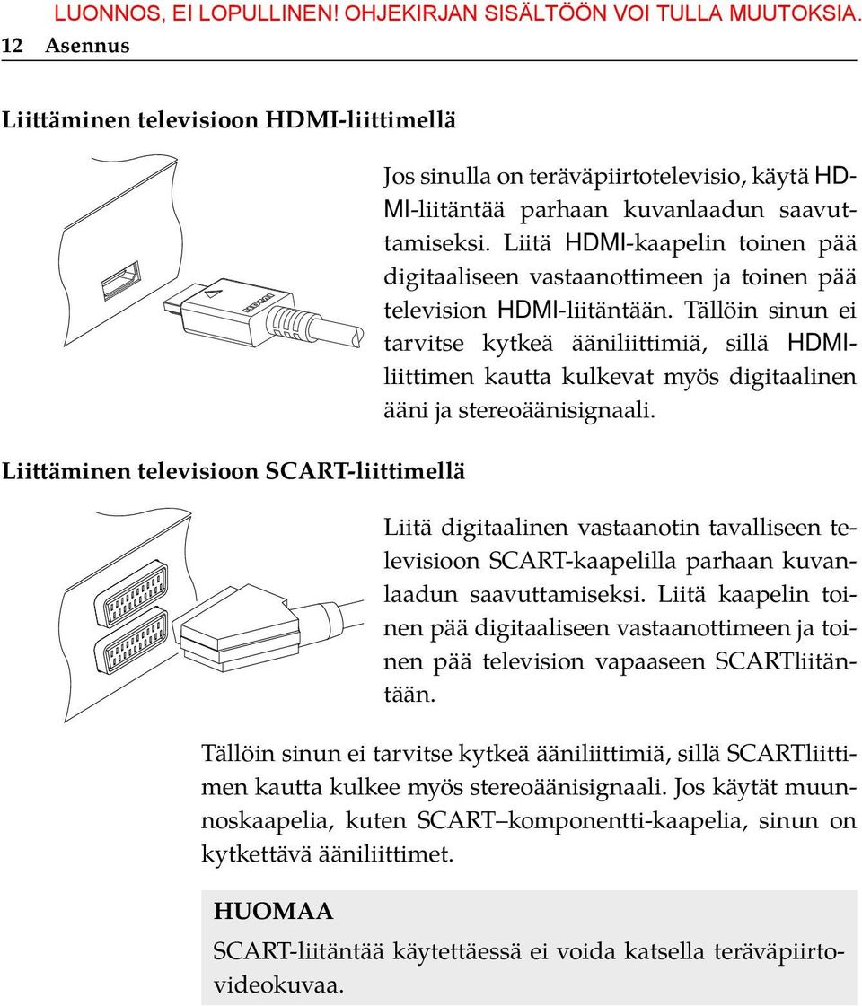 Tällöin sinun ei tarvitse kytkeä ääniliittimiä, sillä HDMIliittimen kautta kulkevat myös digitaalinen ääni ja stereoäänisignaali.