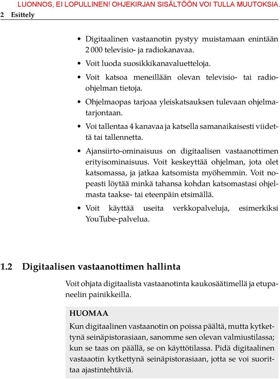 Voi tallentaa 4 kanavaa ja katsella samanaikaisesti viidettä tai tallennetta. Ajansiirto-ominaisuus on digitaalisen vastaanottimen erityisominaisuus.