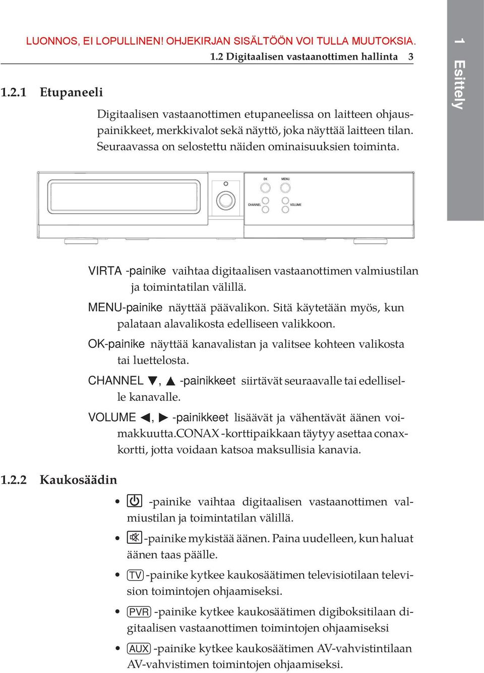 MENU-painike näyttää päävalikon. Sitä käytetään myös, kun palataan alavalikosta edelliseen valikkoon. OK-painike näyttää kanavalistan ja valitsee kohteen valikosta tai luettelosta.