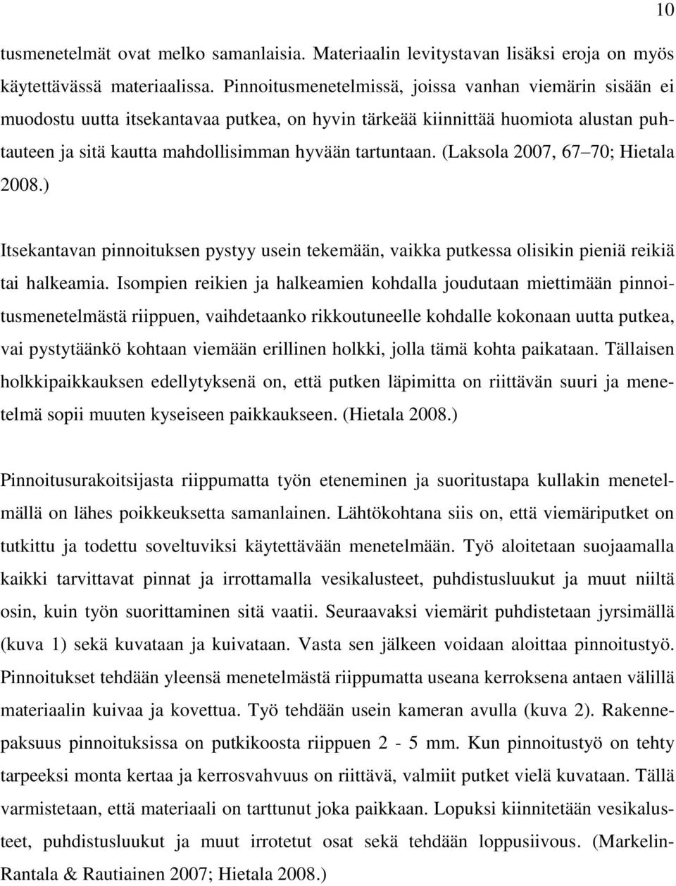 (Laksola 2007, 67 70; Hietala 2008.) Itsekantavan pinnoituksen pystyy usein tekemään, vaikka putkessa olisikin pieniä reikiä tai halkeamia.