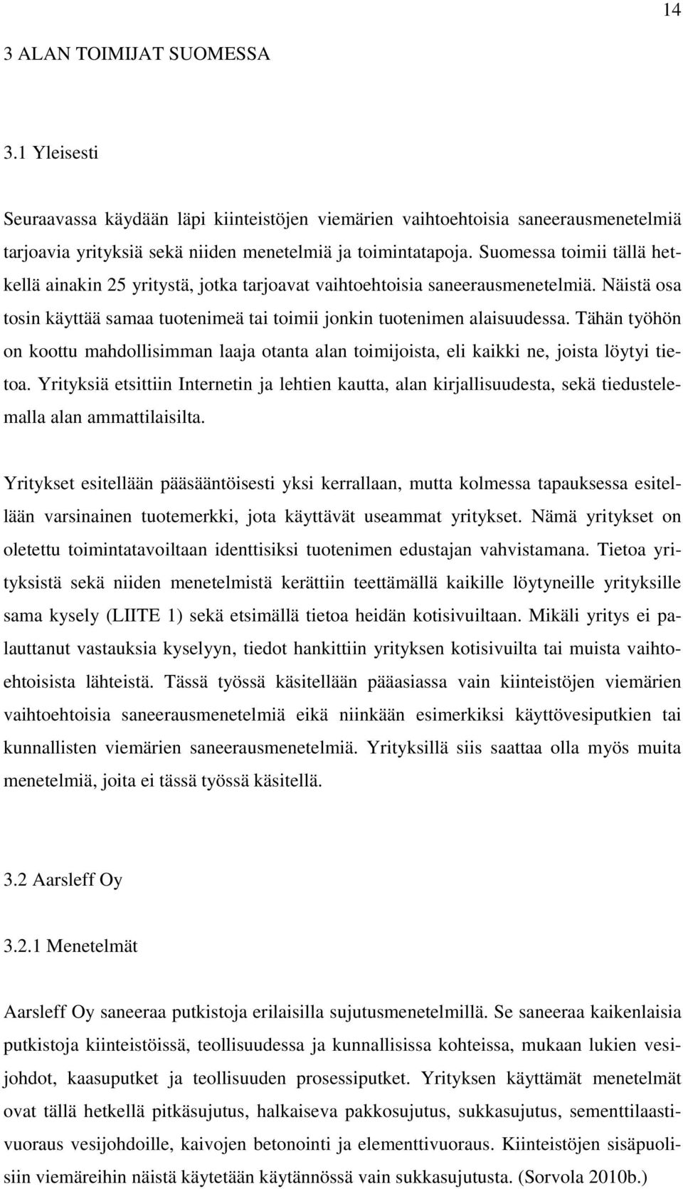 Tähän työhön on koottu mahdollisimman laaja otanta alan toimijoista, eli kaikki ne, joista löytyi tietoa.