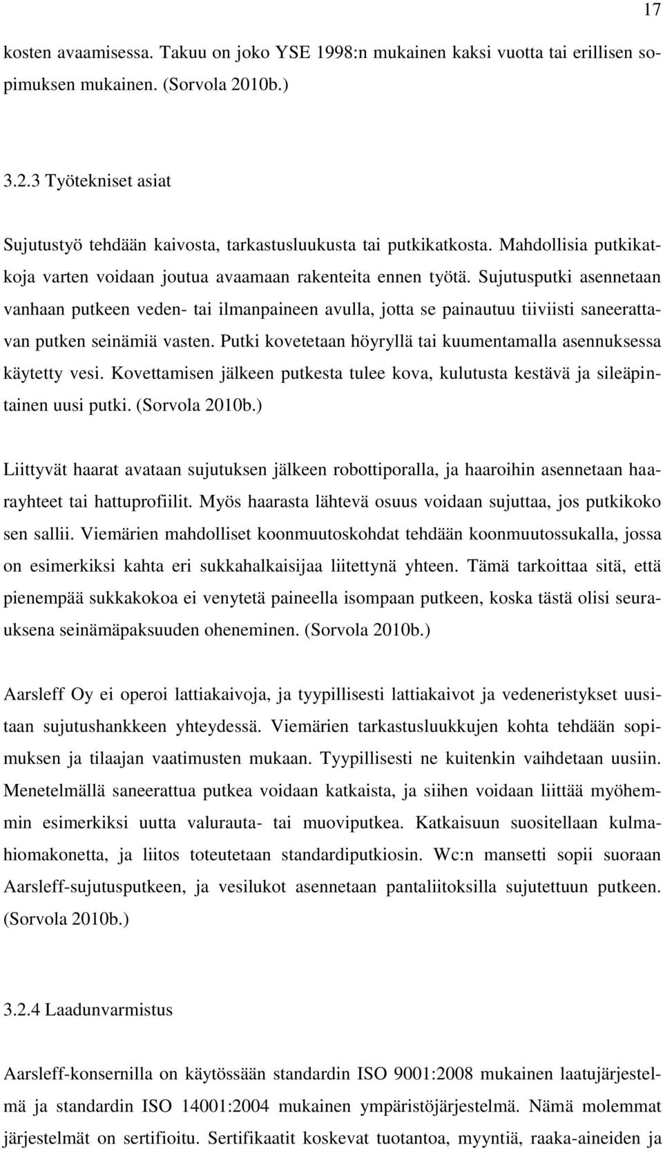 Sujutusputki asennetaan vanhaan putkeen veden- tai ilmanpaineen avulla, jotta se painautuu tiiviisti saneerattavan putken seinämiä vasten.