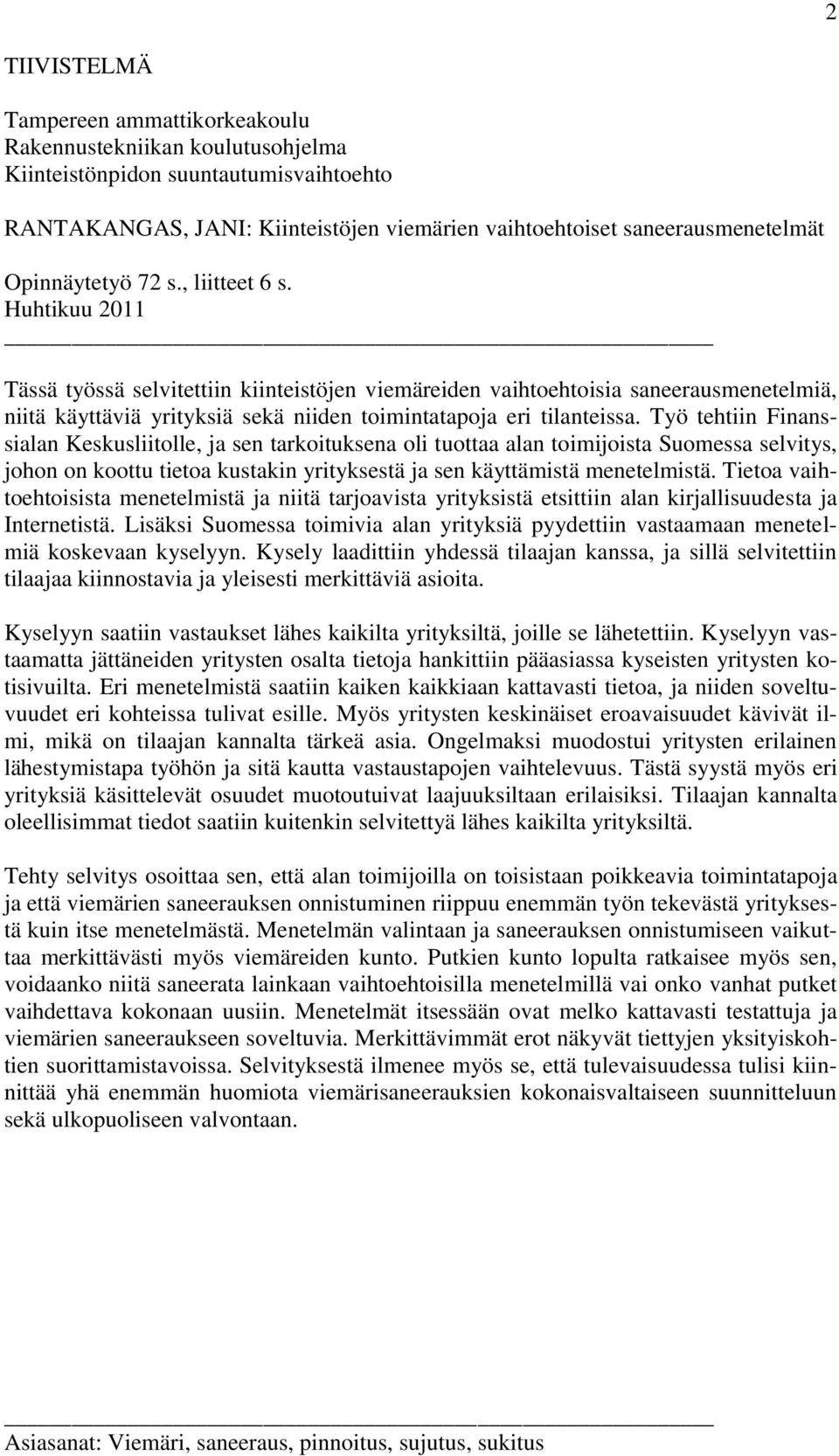 Huhtikuu 2011 Tässä työssä selvitettiin kiinteistöjen viemäreiden vaihtoehtoisia saneerausmenetelmiä, niitä käyttäviä yrityksiä sekä niiden toimintatapoja eri tilanteissa.
