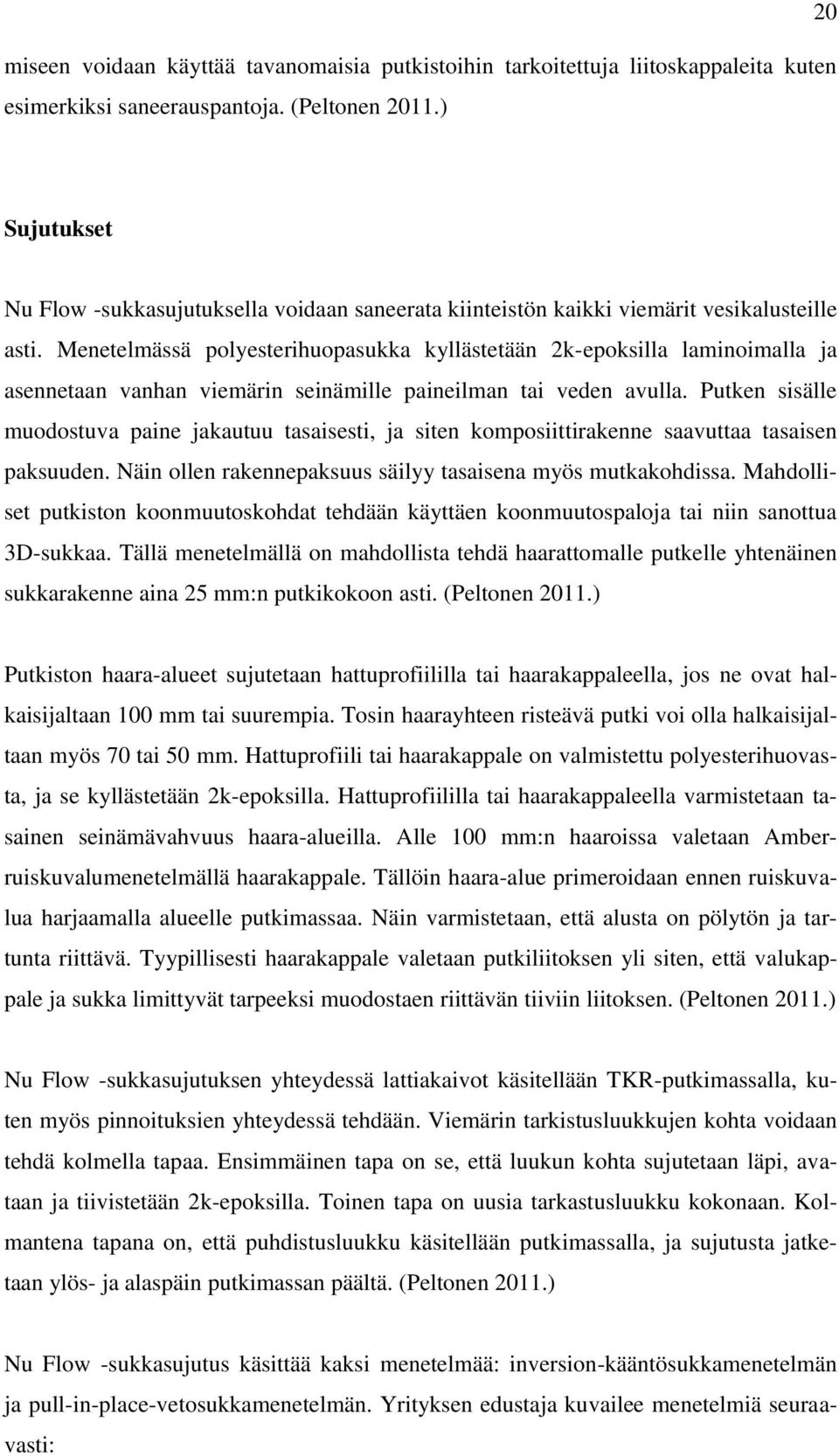 Menetelmässä polyesterihuopasukka kyllästetään 2k-epoksilla laminoimalla ja asennetaan vanhan viemärin seinämille paineilman tai veden avulla.