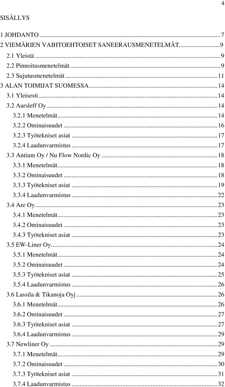 3.4 Laadunvarmistus... 22 3.4 Are Oy... 23 3.4.1 Menetelmät... 23 3.4.2 Ominaisuudet... 23 3.4.3 Työtekniset asiat... 23 3.5 EW-Liner Oy... 24 3.5.1 Menetelmät... 24 3.5.2 Ominaisuudet... 24 3.5.3 Työtekniset asiat... 25 3.