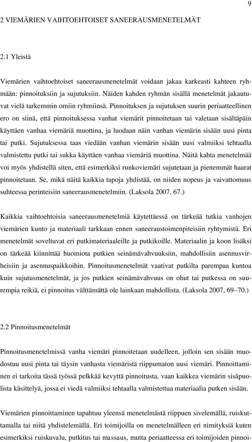 Pinnoituksen ja sujutuksen suurin periaatteellinen ero on siinä, että pinnoituksessa vanhat viemärit pinnoitetaan tai valetaan sisältäpäin käyttäen vanhaa viemäriä muottina, ja luodaan näin vanhan