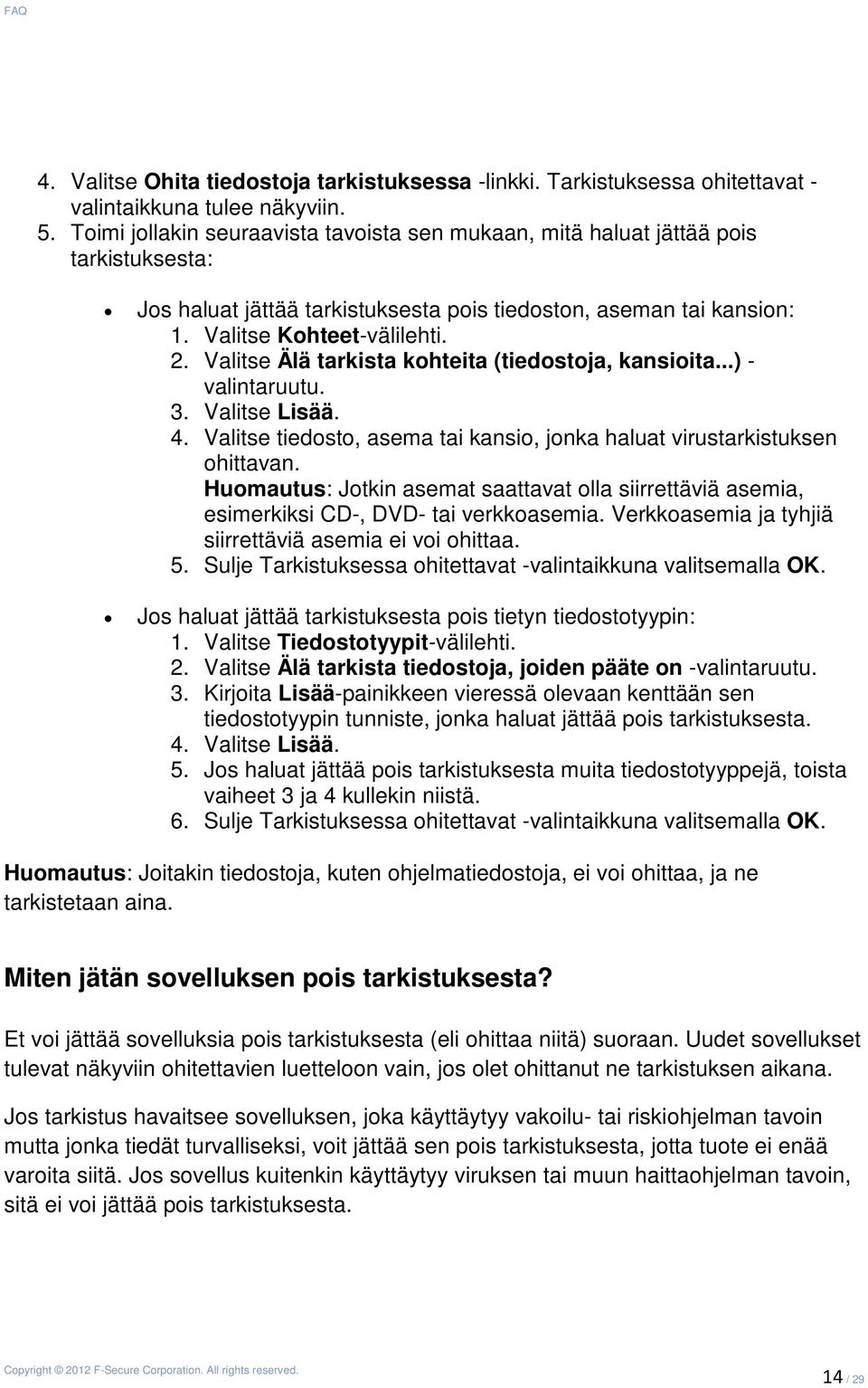 Valitse Älä tarkista kohteita (tiedostoja, kansioita...) - valintaruutu. 3. Valitse Lisää. 4. Valitse tiedosto, asema tai kansio, jonka haluat virustarkistuksen ohittavan.