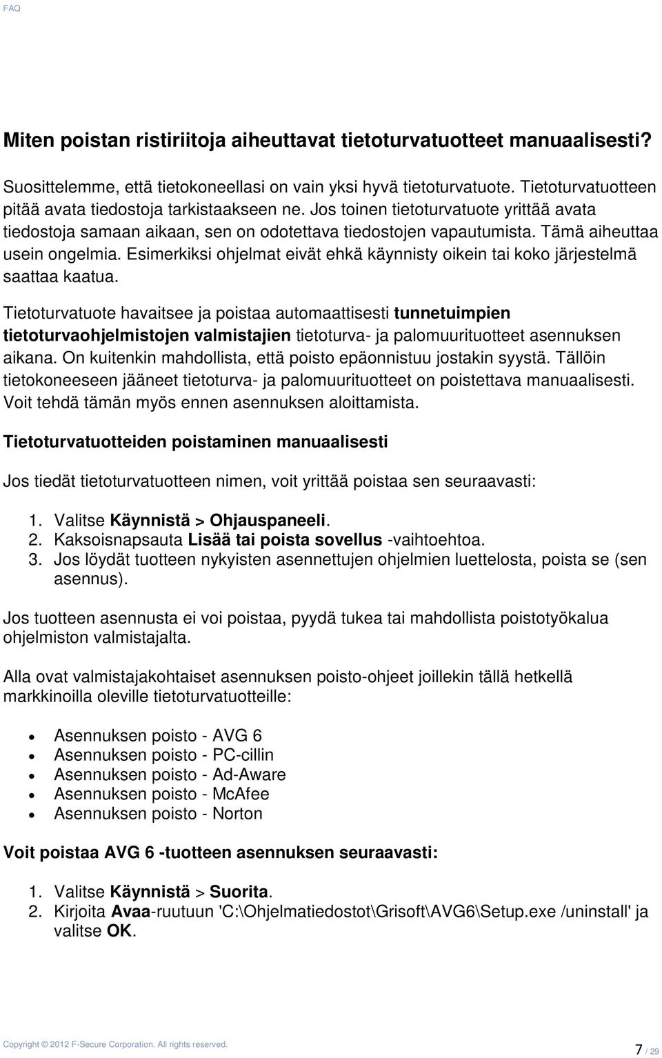 Tämä aiheuttaa usein ongelmia. Esimerkiksi ohjelmat eivät ehkä käynnisty oikein tai koko järjestelmä saattaa kaatua.