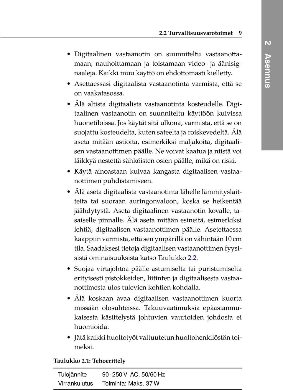 Jos käytät sitä ulkona, varmista, että se on suojattu kosteudelta, kuten sateelta ja roiskevedeltä. Älä aseta mitään astioita, esimerkiksi maljakoita, digitaalisen vastaanottimen päälle.