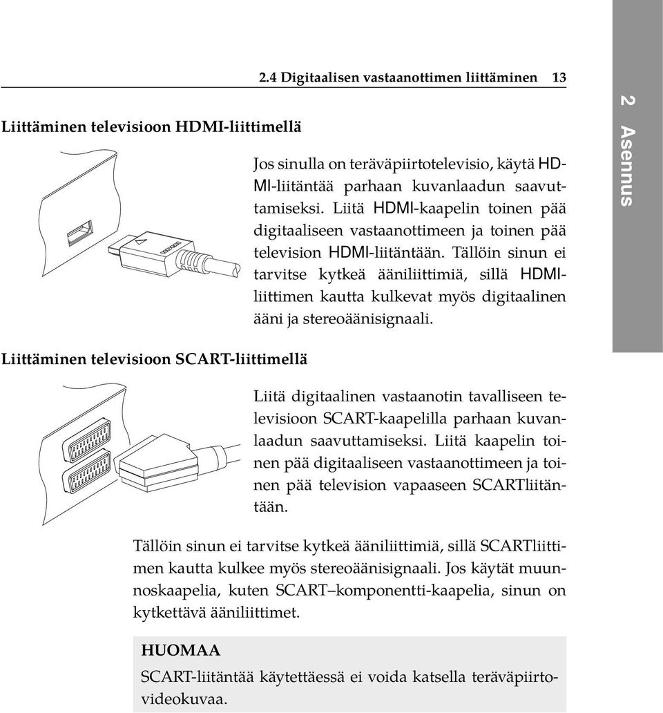 Tällöin sinun ei tarvitse kytkeä ääniliittimiä, sillä HDMIliittimen kautta kulkevat myös digitaalinen ääni ja stereoäänisignaali.