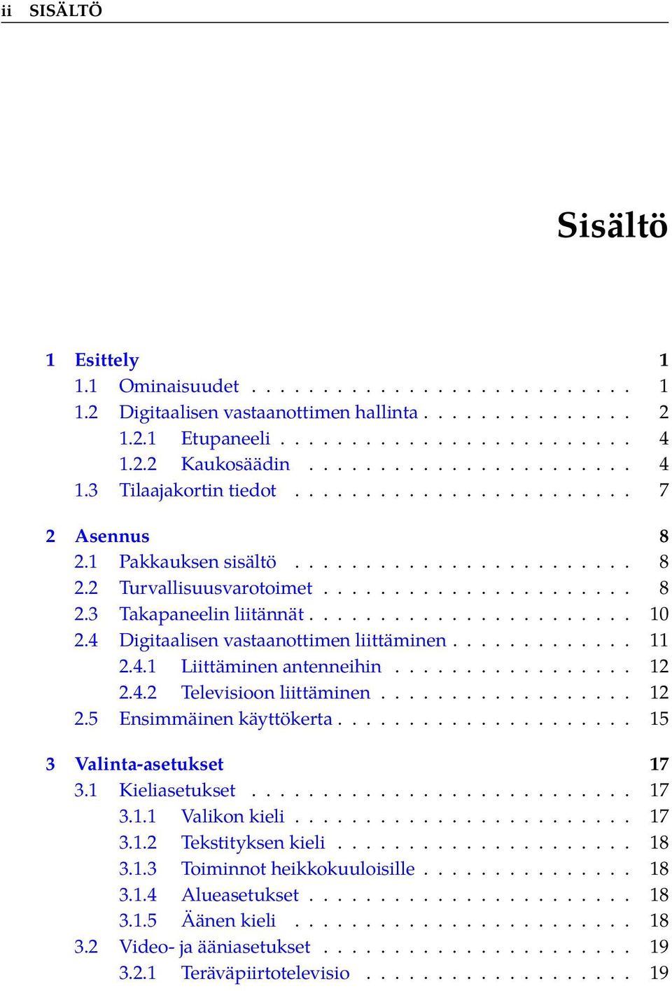 ...................... 10 2.4 Digitaalisen vastaanottimen liittäminen............. 11 2.4.1 Liittäminen antenneihin................. 12 2.4.2 Televisioon liittäminen.................. 12 2.5 Ensimmäinen käyttökerta.