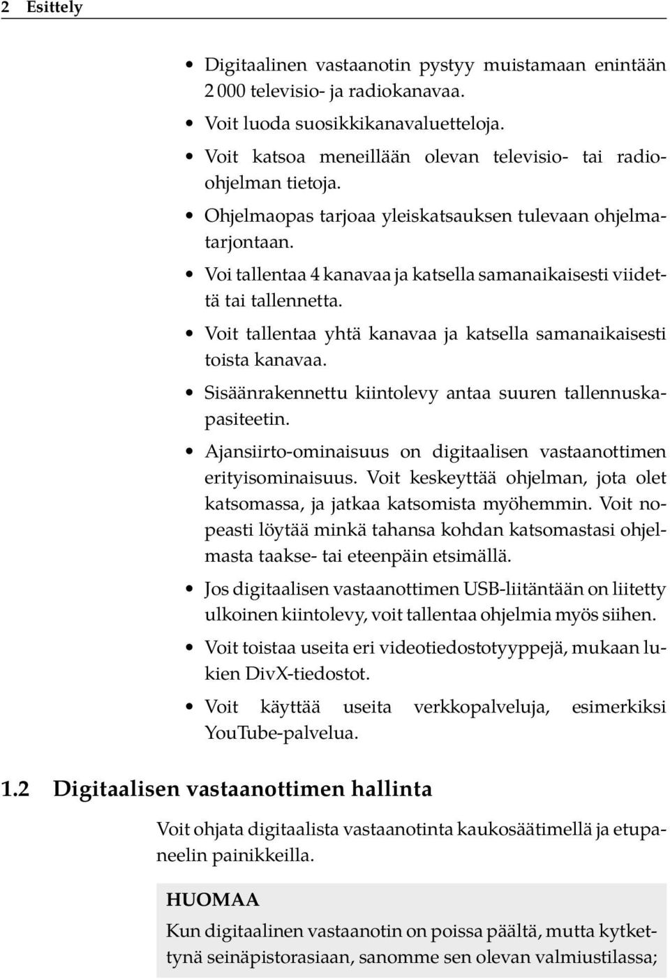 Voi tallentaa 4 kanavaa ja katsella samanaikaisesti viidettä tai tallennetta. Voit tallentaa yhtä kanavaa ja katsella samanaikaisesti toista kanavaa.