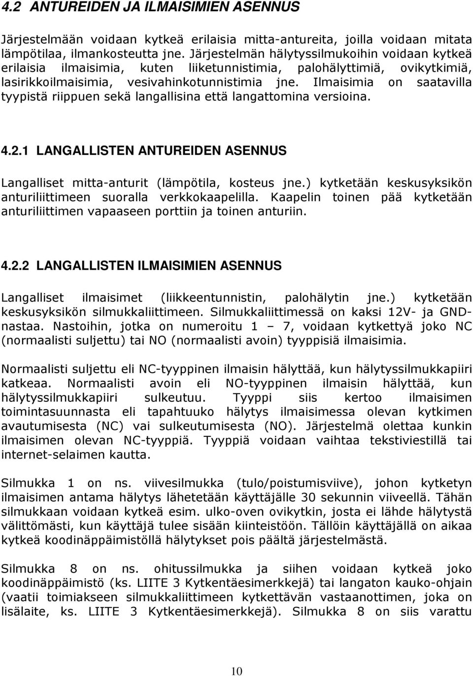 Ilmaisimia on saatavilla tyypistä riippuen sekä langallisina että langattomina versioina. 4.2.1 LANGALLISTEN ANTUREIDEN ASENNUS Langalliset mitta-anturit (lämpötila, kosteus jne.