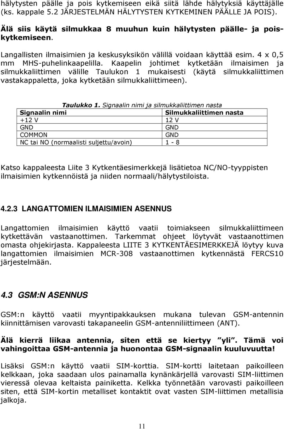Kaapelin johtimet kytketään ilmaisimen ja silmukkaliittimen välille Taulukon 1 mukaisesti (käytä silmukkaliittimen vastakappaletta, joka kytketään silmukkaliittimeen). Taulukko 1.