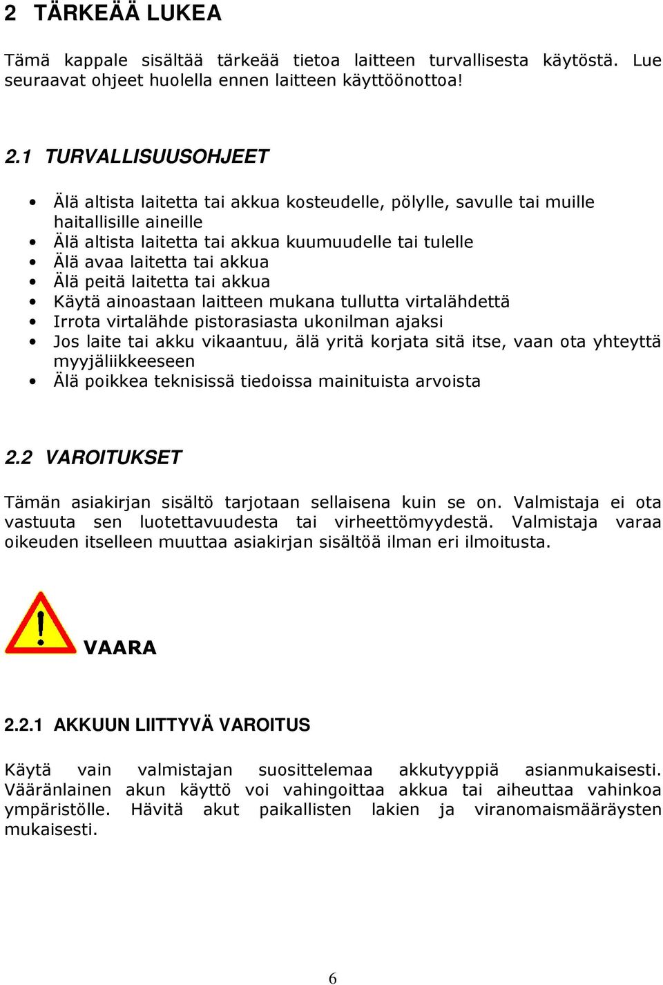 Älä peitä laitetta tai akkua Käytä ainoastaan laitteen mukana tullutta virtalähdettä Irrota virtalähde pistorasiasta ukonilman ajaksi Jos laite tai akku vikaantuu, älä yritä korjata sitä itse, vaan