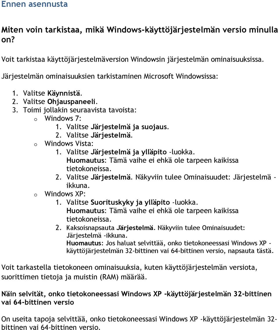 2. Valitse Järjestelmä. o Windows Vista: 1. Valitse Järjestelmä ja ylläpito -luokka. Huomautus: Tämä vaihe ei ehkä ole tarpeen kaikissa tietokoneissa. 2. Valitse Järjestelmä. Näkyviin tulee Ominaisuudet: Järjestelmä - ikkuna.