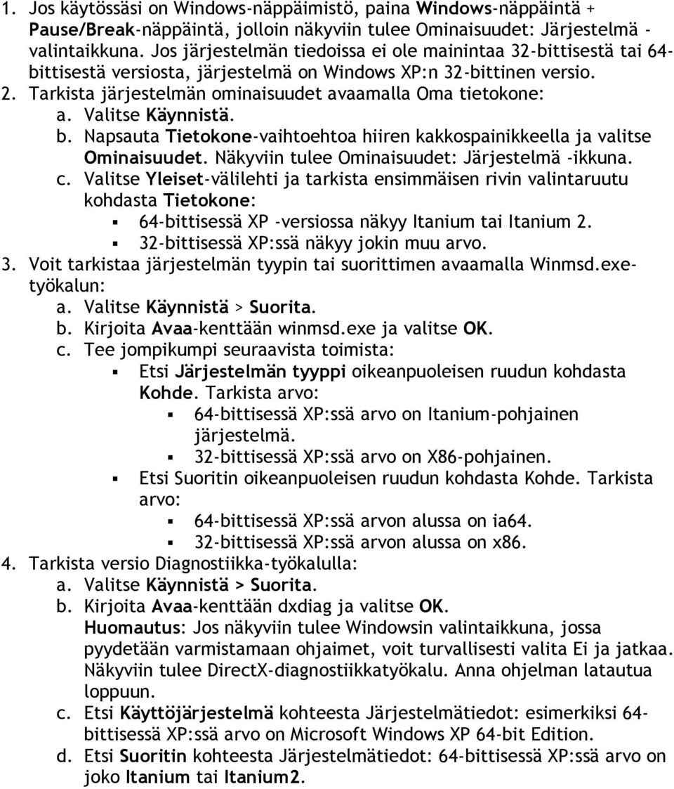 Tarkista järjestelmän ominaisuudet avaamalla Oma tietokone: a. Valitse Käynnistä. b. Napsauta Tietokone-vaihtoehtoa hiiren kakkospainikkeella ja valitse Ominaisuudet.