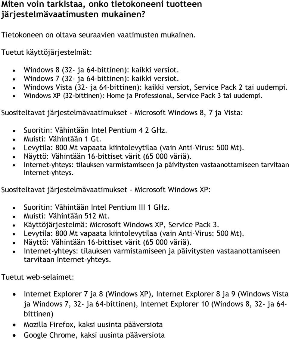 Windows Vista (32- ja 64-bittinen): kaikki versiot, Service Pack 2 tai uudempi. Windows XP (32-bittinen): Home ja Professional, Service Pack 3 tai uudempi.