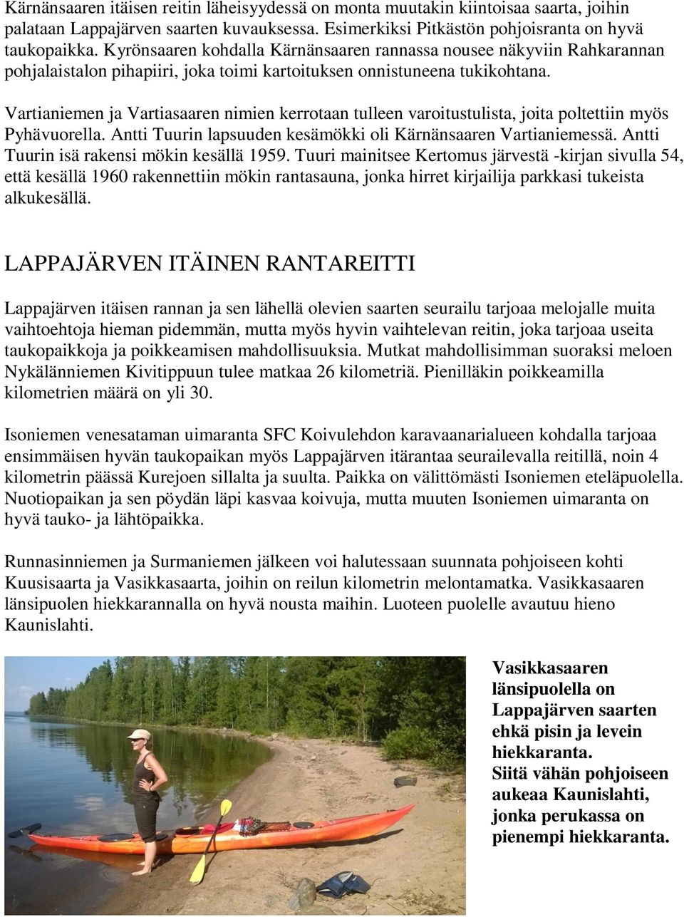 Vartianiemen ja Vartiasaaren nimien kerrotaan tulleen varoitustulista, joita poltettiin myös Pyhävuorella. Antti Tuurin lapsuuden kesämökki oli Kärnänsaaren Vartianiemessä.