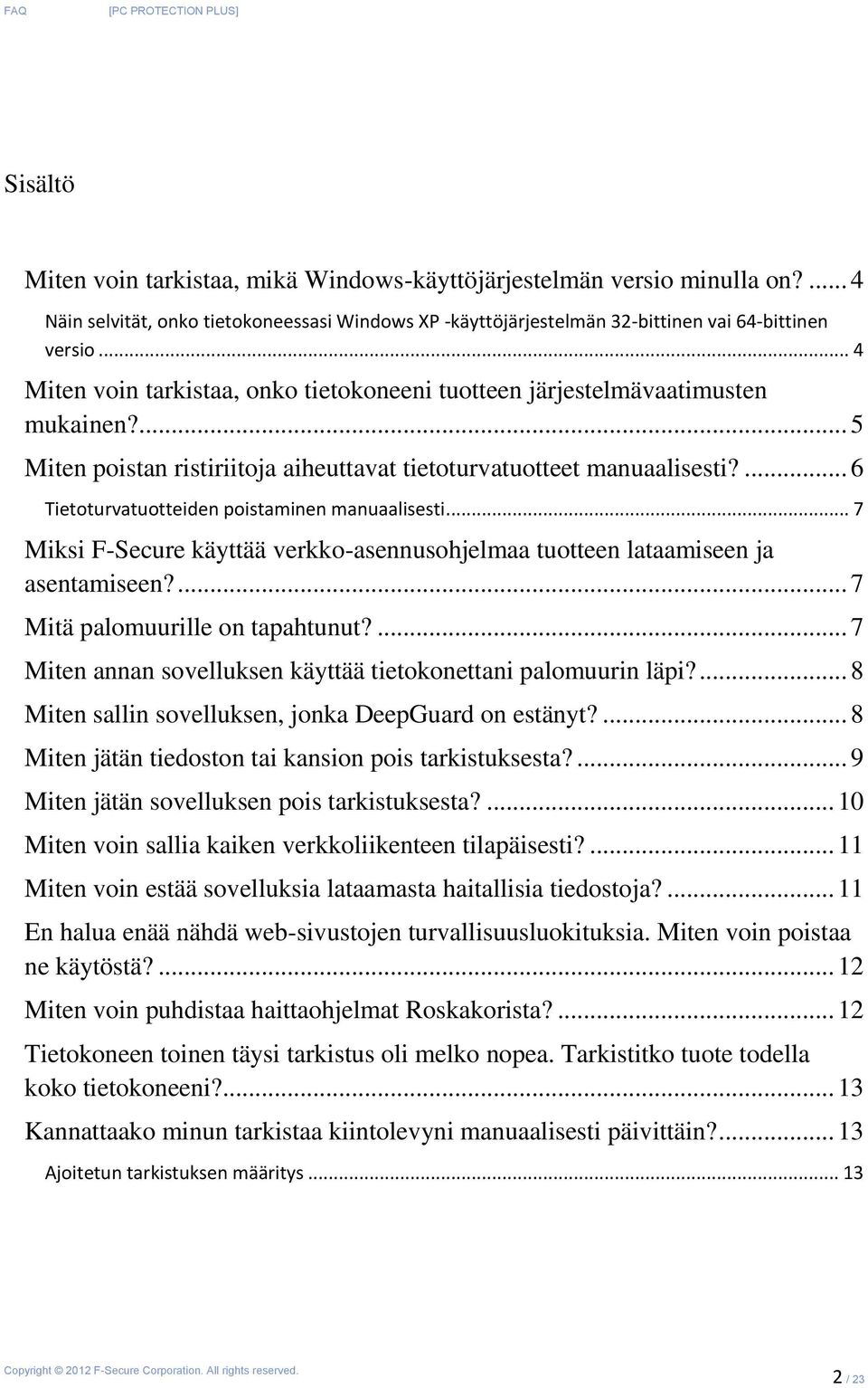 ... 6 Tietoturvatuotteiden poistaminen manuaalisesti... 7 Miksi F-Secure käyttää verkko-asennusohjelmaa tuotteen lataamiseen ja asentamiseen?... 7 Mitä palomuurille on tapahtunut?