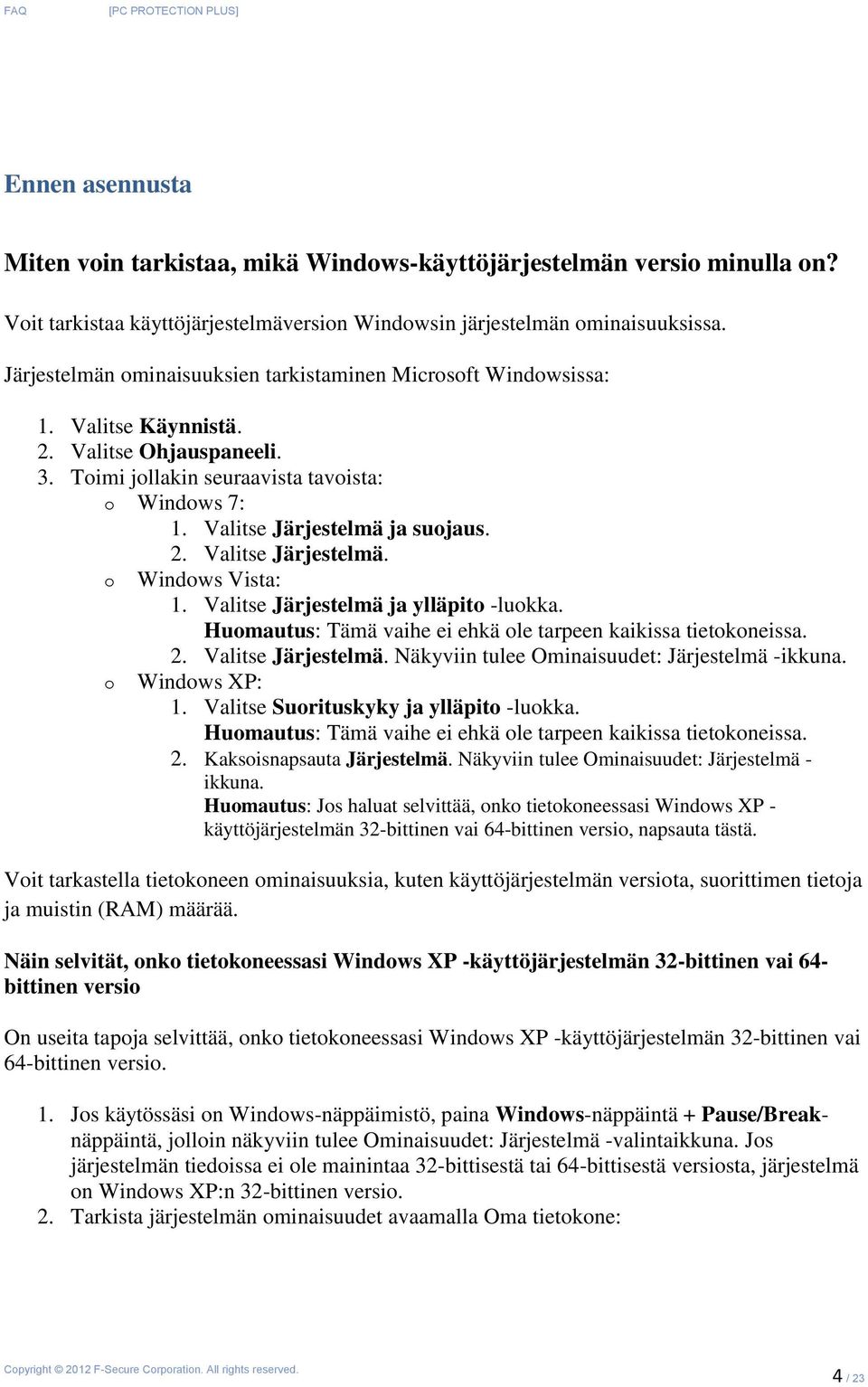 2. Valitse Järjestelmä. o Windows Vista: 1. Valitse Järjestelmä ja ylläpito -luokka. Huomautus: Tämä vaihe ei ehkä ole tarpeen kaikissa tietokoneissa. 2. Valitse Järjestelmä. Näkyviin tulee Ominaisuudet: Järjestelmä -ikkuna.