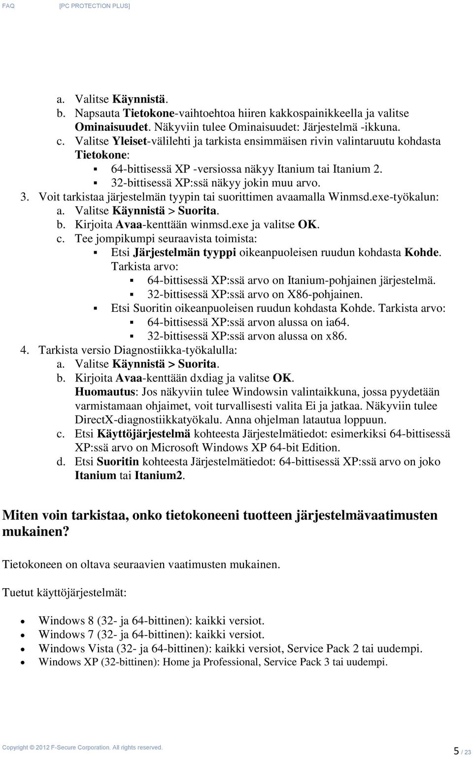 -bittisessä XP:ssä näkyy jokin muu arvo. 3. Voit tarkistaa järjestelmän tyypin tai suorittimen avaamalla Winmsd.exe-työkalun: a. Valitse Käynnistä > Suorita. b. Kirjoita Avaa-kenttään winmsd.