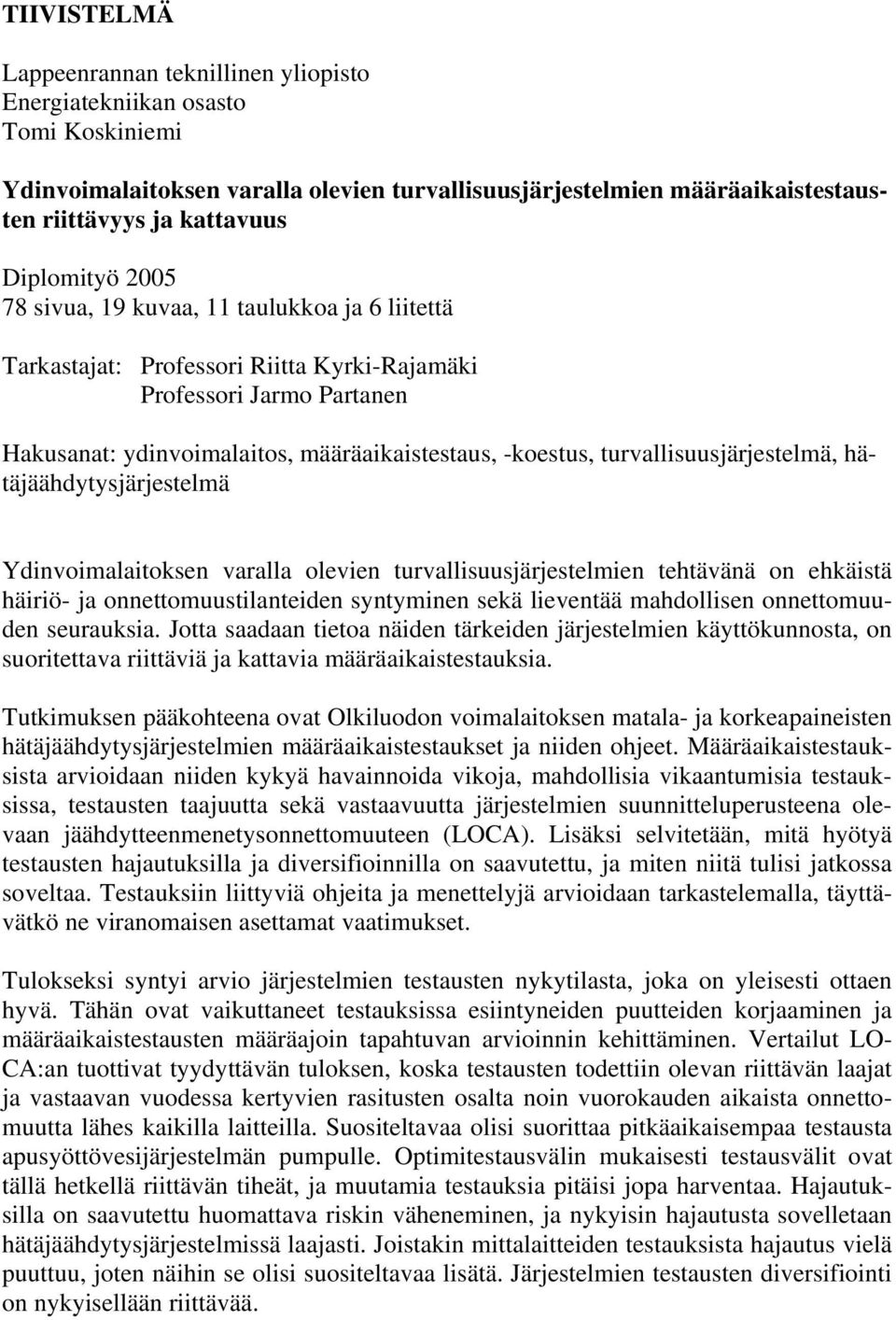 turvallisuusjärjestelmä, hätäjäähdytysjärjestelmä Ydinvoimalaitoksen varalla olevien turvallisuusjärjestelmien tehtävänä on ehkäistä häiriö- ja onnettomuustilanteiden syntyminen sekä lieventää