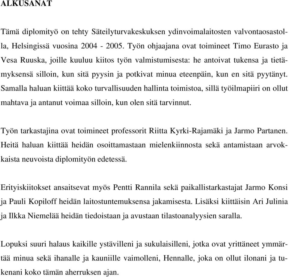 sitä pyytänyt. Samalla haluan kiittää koko turvallisuuden hallinta toimistoa, sillä työilmapiiri on ollut mahtava ja antanut voimaa silloin, kun olen sitä tarvinnut.