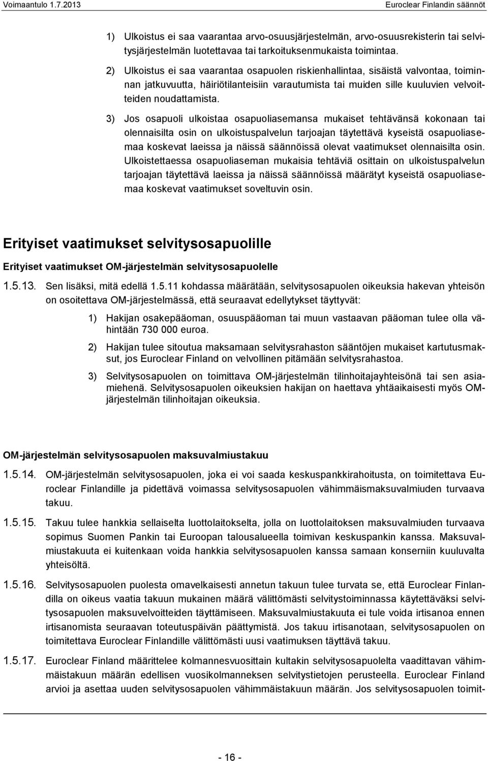 3) Jos osapuoli ulkoistaa osapuoliasemansa mukaiset tehtävänsä kokonaan tai olennaisilta osin on ulkoistuspalvelun tarjoajan täytettävä kyseistä osapuoliasemaa koskevat laeissa ja näissä säännöissä