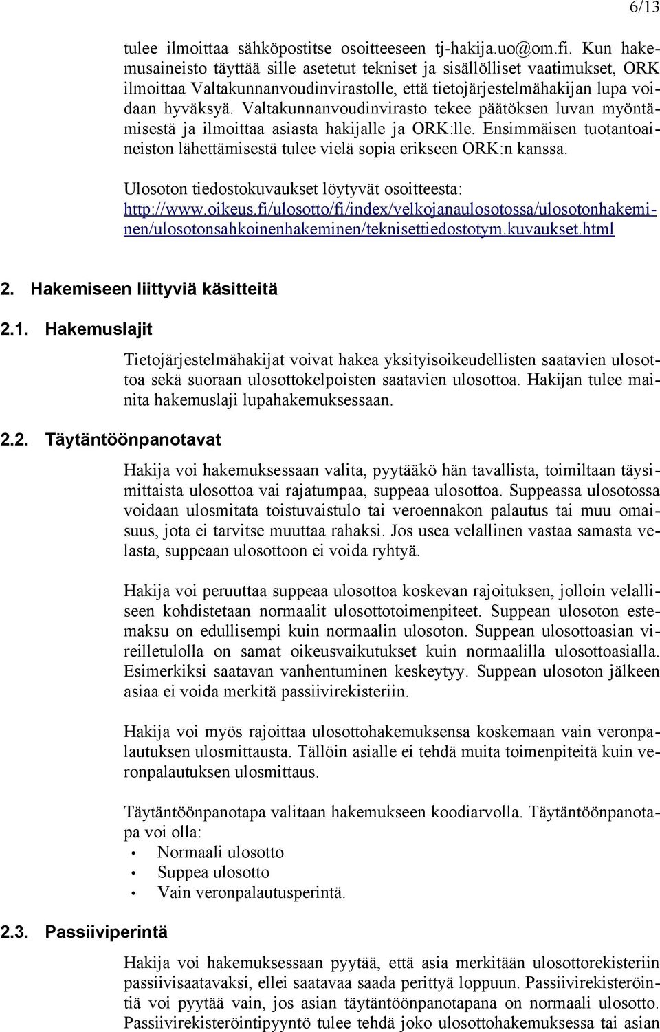 Valtakunnanvoudinvirasto tekee päätöksen luvan myöntämisestä ja ilmoittaa asiasta hakijalle ja ORK:lle. Ensimmäisen tuotantoaineiston lähettämisestä tulee vielä sopia erikseen ORK:n kanssa.