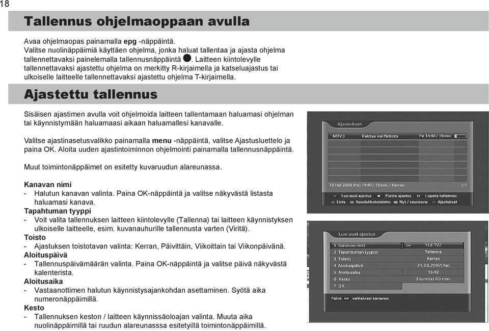 Laitteen kiintolevylle tallennettavaksi ajastettu ohjelma on merkitty Rkirjaimella ja katseluajastus tai ulkoiselle laitteelle tallennettavaksi ajastettu ohjelma Tkirjaimella.