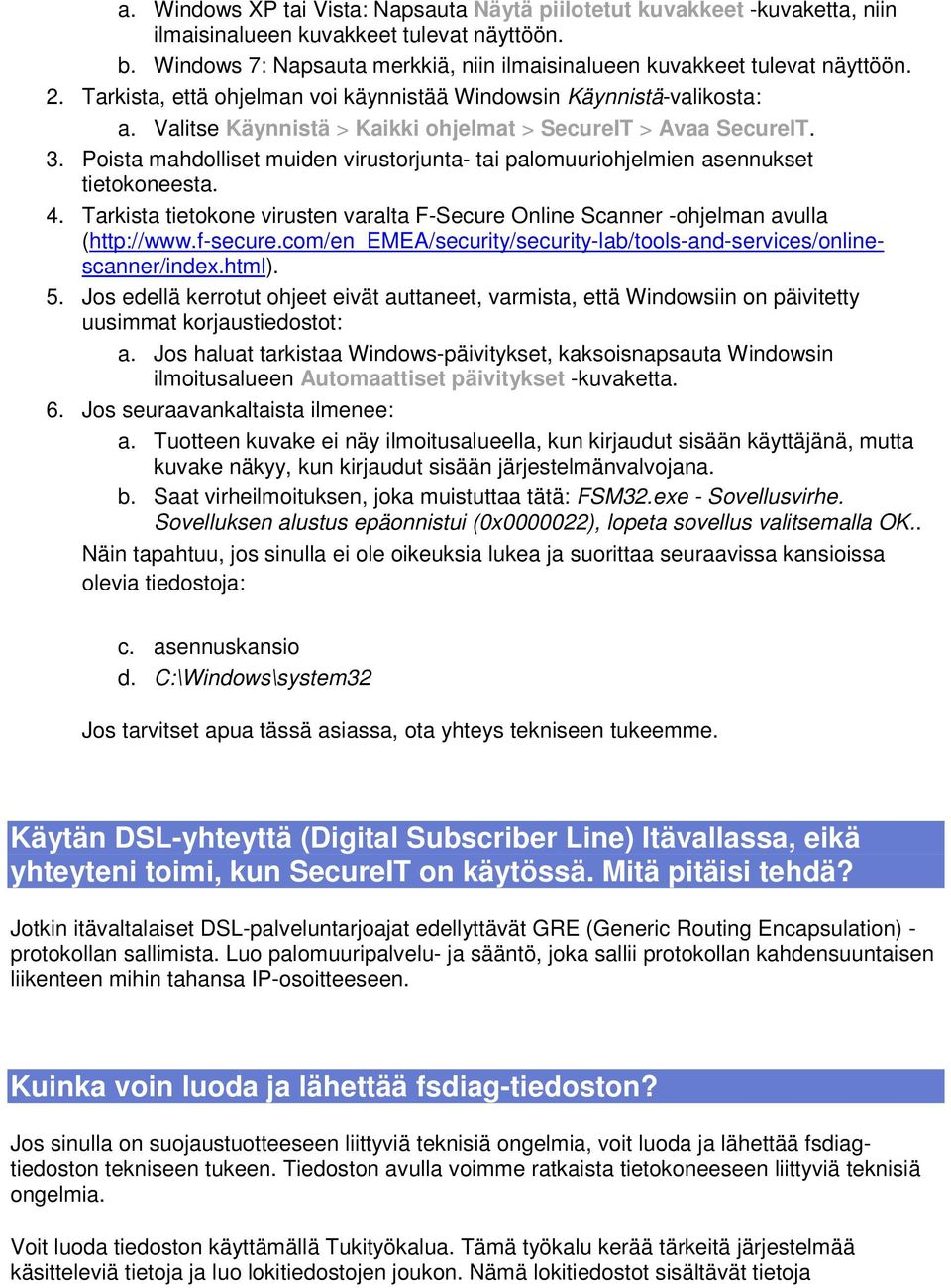 Poista mahdolliset muiden virustorjunta- tai palomuuriohjelmien asennukset tietokoneesta. 4. Tarkista tietokone virusten varalta F-Secure Online Scanner -ohjelman avulla (http://www.f-secure.