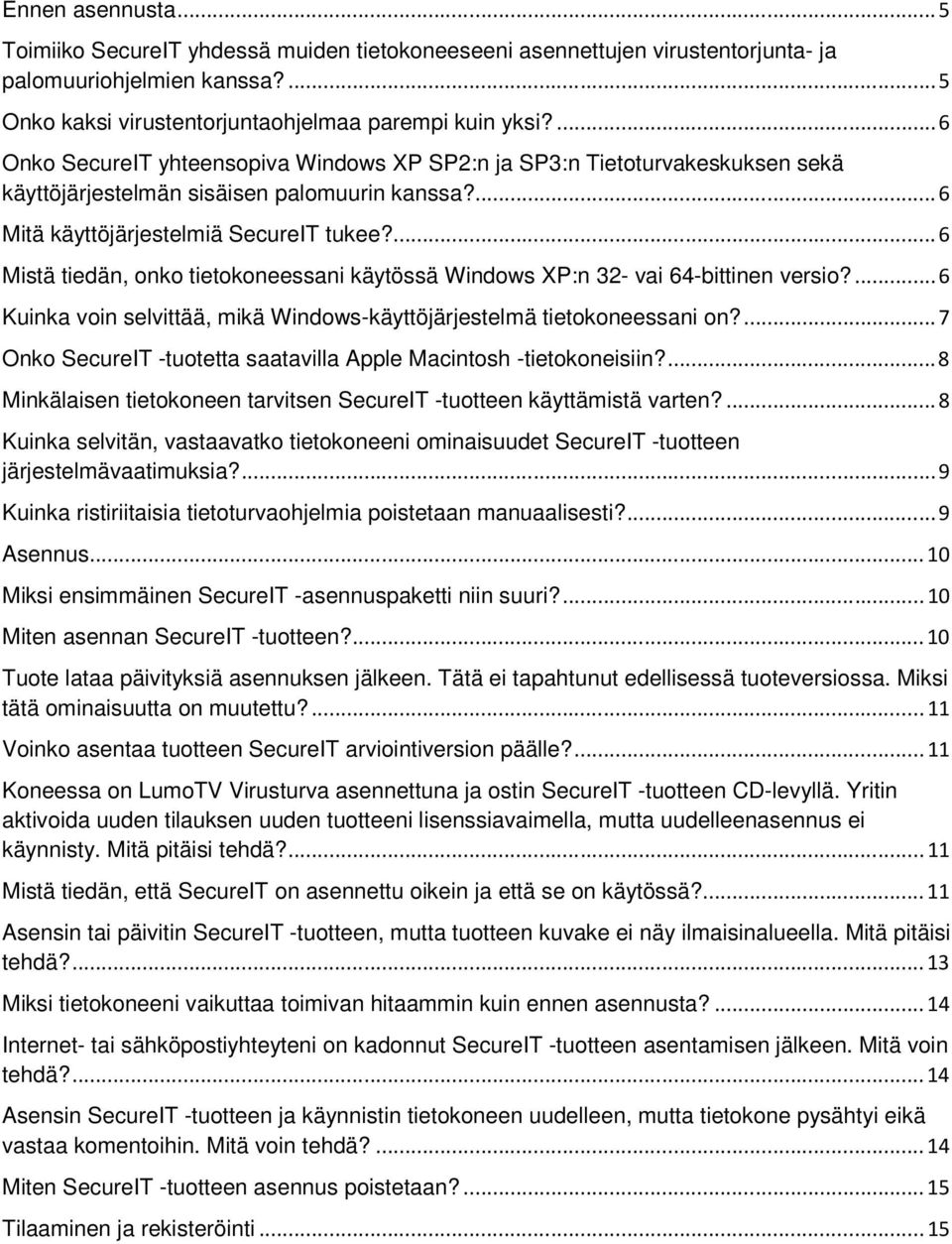 ... 6 Mistä tiedän, onko tietokoneessani käytössä Windows XP:n 32- vai 64-bittinen versio?... 6 Kuinka voin selvittää, mikä Windows-käyttöjärjestelmä tietokoneessani on?