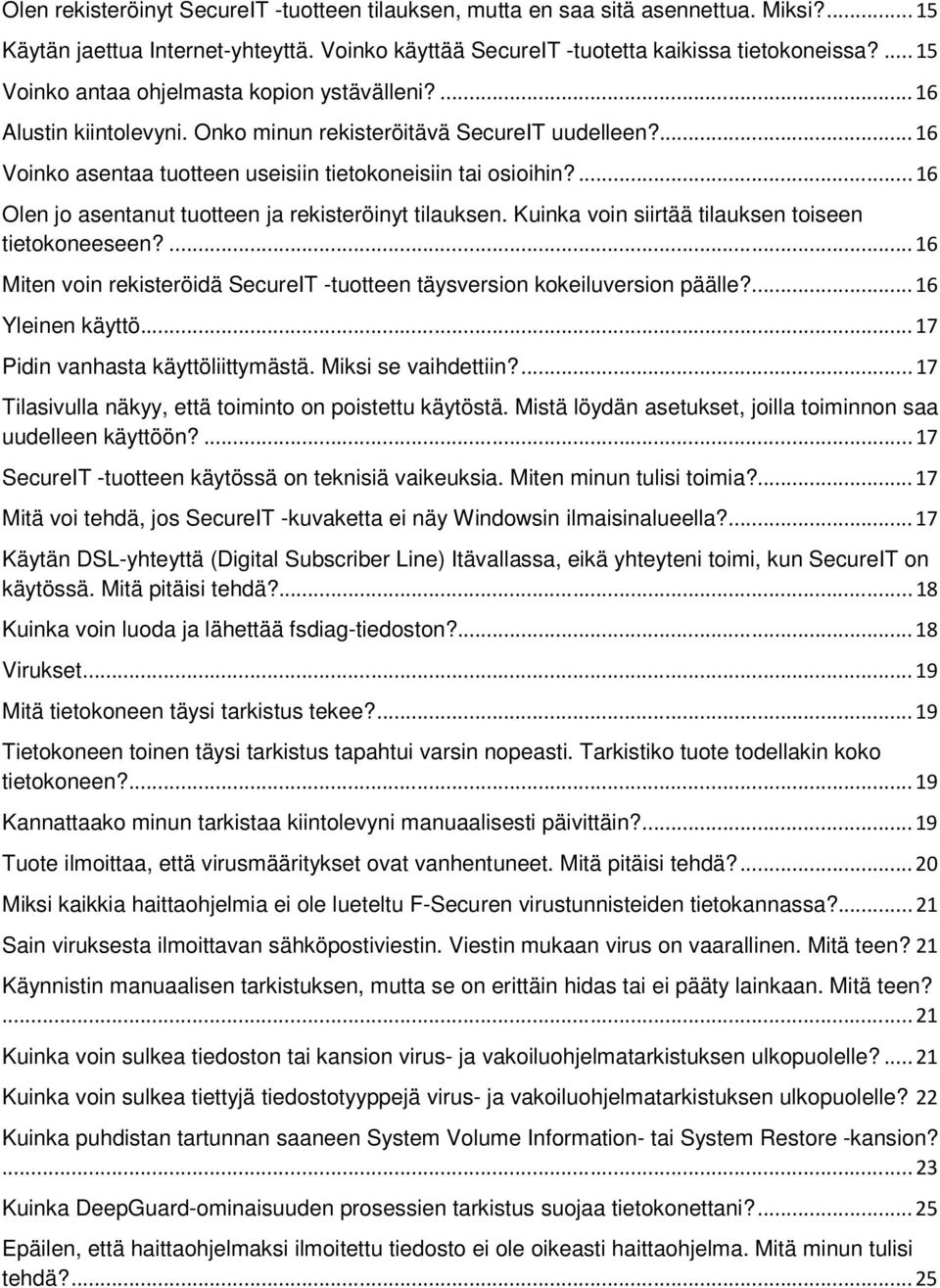 ... 16 Olen jo asentanut tuotteen ja rekisteröinyt tilauksen. Kuinka voin siirtää tilauksen toiseen tietokoneeseen?... 16 Miten voin rekisteröidä SecureIT -tuotteen täysversion kokeiluversion päälle?