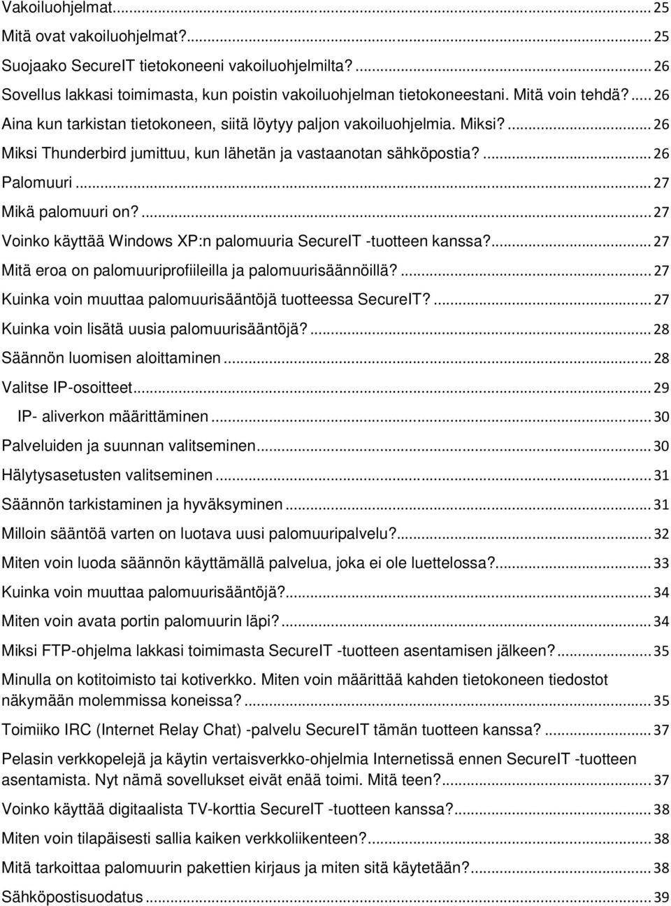 .. 27 Mikä palomuuri on?... 27 Voinko käyttää Windows XP:n palomuuria SecureIT -tuotteen kanssa?... 27 Mitä eroa on palomuuriprofiileilla ja palomuurisäännöillä?