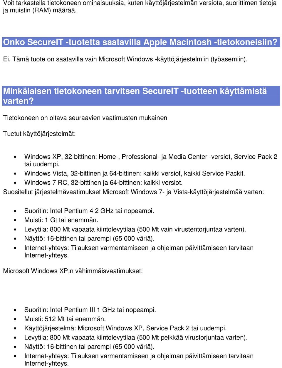 Tietokoneen on oltava seuraavien vaatimusten mukainen Tuetut käyttöjärjestelmät: Windows XP, 32-bittinen: Home-, Professional- ja Media Center -versiot, Service Pack 2 tai uudempi.