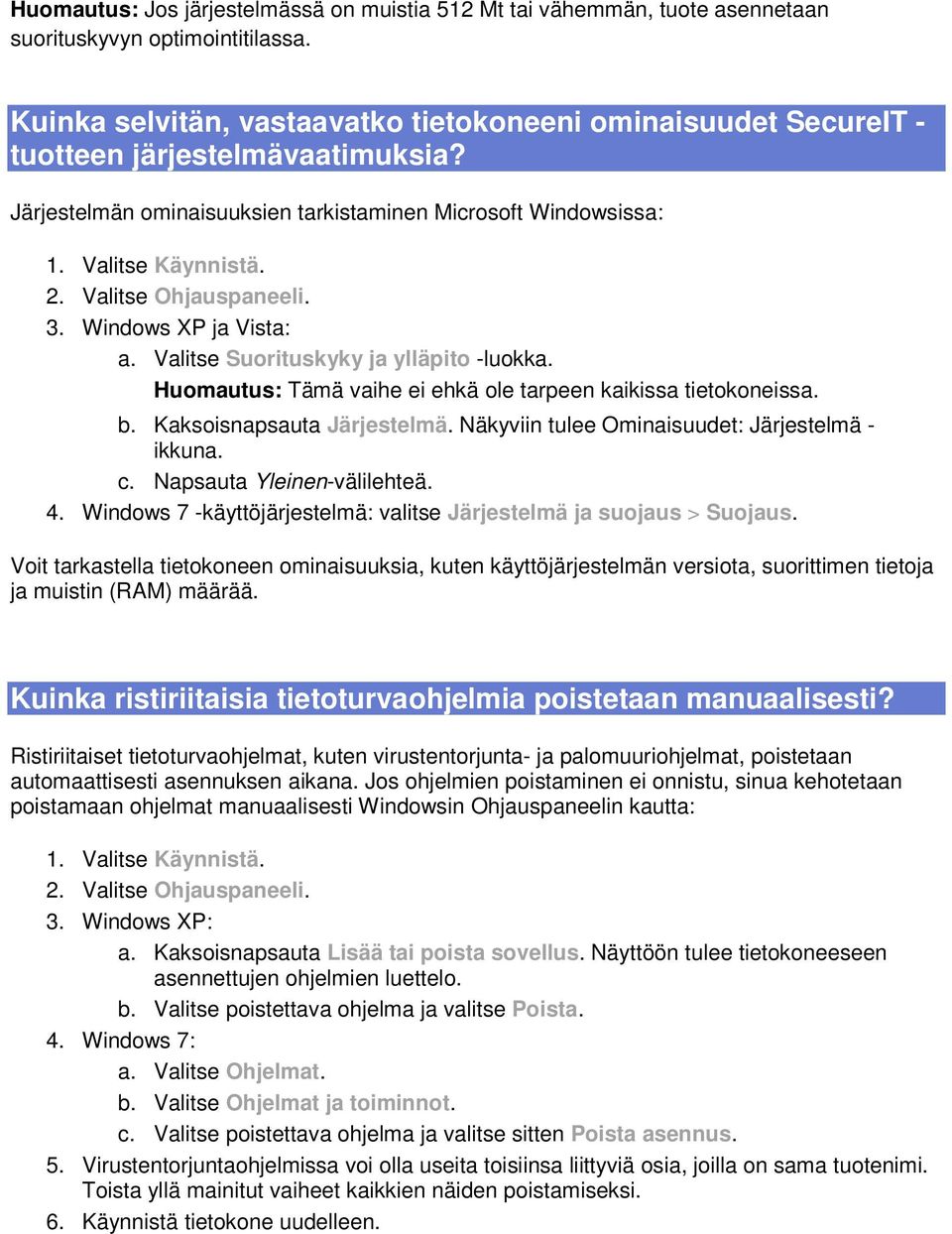 Valitse Ohjauspaneeli. 3. Windows XP ja Vista: a. Valitse Suorituskyky ja ylläpito -luokka. Huomautus: Tämä vaihe ei ehkä ole tarpeen kaikissa tietokoneissa. b. Kaksoisnapsauta Järjestelmä.