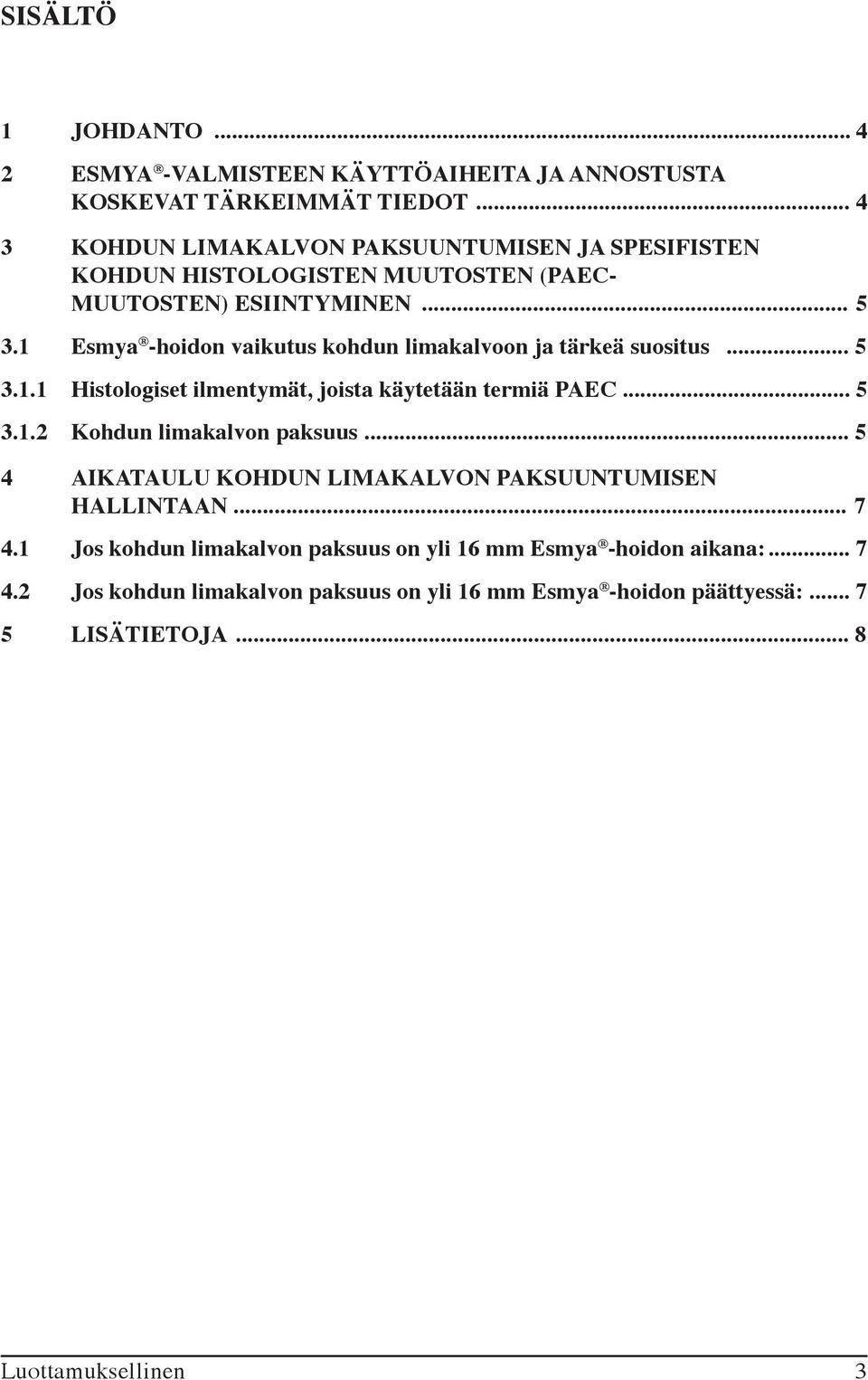 1 Esmya -hoidon vaikutus kohdun limakalvoon ja tärkeä suositus... 5 3.1.1 Histologiset ilmentymät, joista käytetään termiä PAEC... 5 3.1.2 Kohdun limakalvon paksuus.