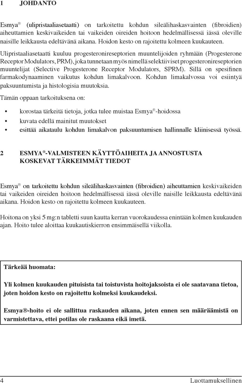 Ulipristaaliasetaatti kuuluu progesteronireseptorien muuntelijoiden ryhmään (Progesterone Receptor Modulators, PRM), joka tunnetaan myös nimellä selektiiviset progesteronireseptorien muuntelijat