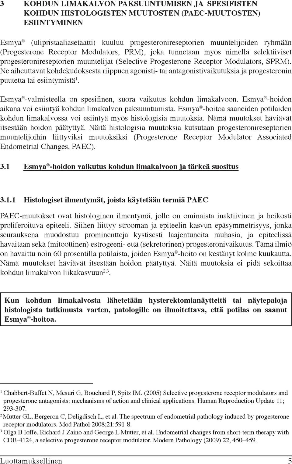 Ne aiheuttavat kohdekudoksesta riippuen agonisti- tai antagonistivaikutuksia ja progesteronin puutetta tai esiintymistä 1. Esmya -valmisteella on spesifinen, suora vaikutus kohdun limakalvoon.