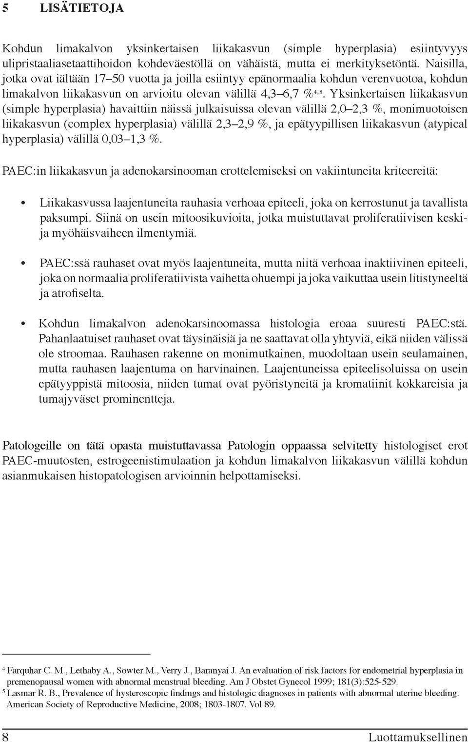 Yksinkertaisen liikakasvun (simple hyperplasia) havaittiin näissä julkaisuissa olevan välillä 2,0 2,3 %, monimuotoisen liikakasvun (complex hyperplasia) välillä 2,3 2,9 %, ja epätyypillisen