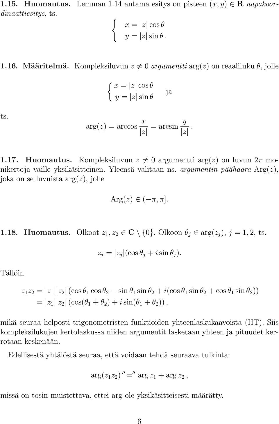 Kompleksiluvun z 0 argumentti arg(z) on luvun 2π monikertoja vaille yksikäsitteinen. Yleensä valitaan ns. argumentin päähaara Arg(z), joka on se luvuista arg(z), jolle Arg(z) ( π, π]. 1.18. Huomautus.