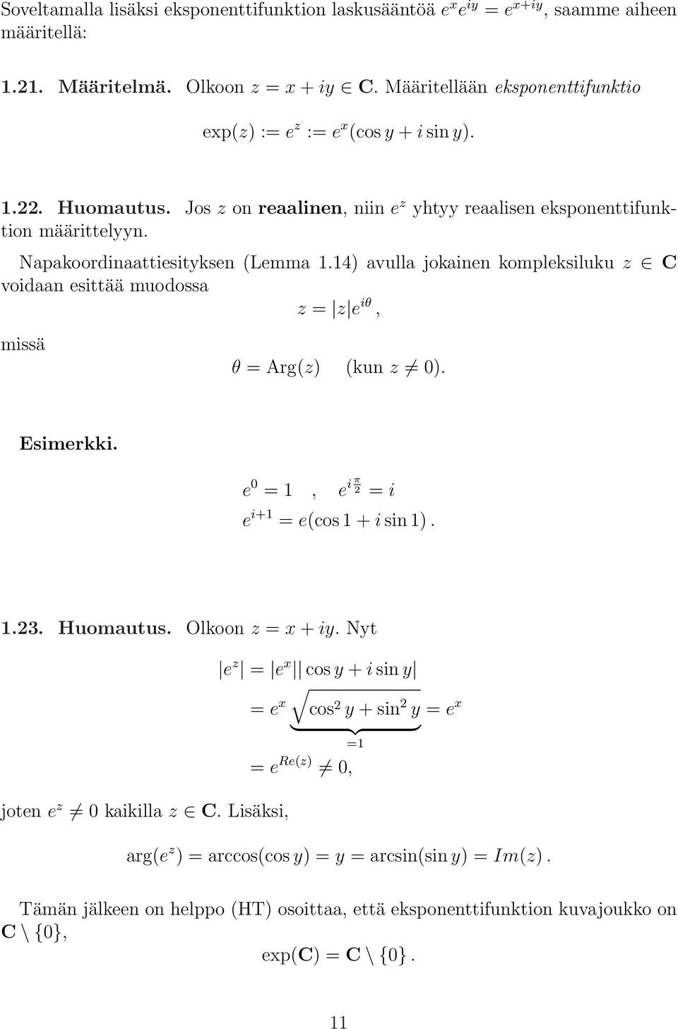 Napakoordinaattiesityksen (Lemma 1.14) avulla jokainen kompleksiluku z C voidaan esittää muodossa z = z e iθ, missä θ = Arg(z) (kun z 0). Esimerkki. e 0 = 1, e i π 2 = i e i+1 = e(cos 1 + i sin 1). 1.23.