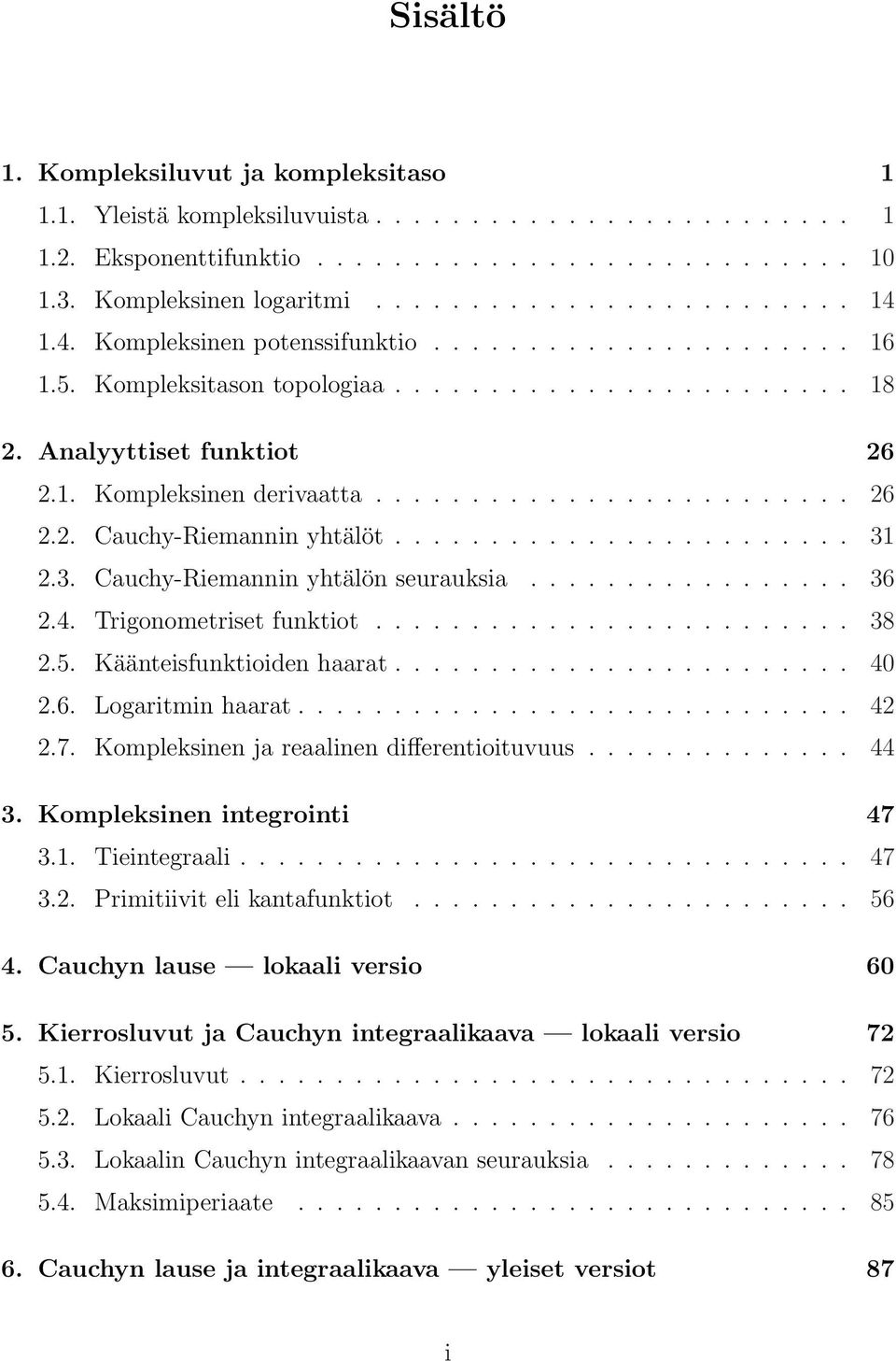 ....................... 31 2.3. Cauchy-Riemannin yhtälön seurauksia................. 36 2.4. Trigonometriset funktiot......................... 38 2.5. Käänteisfunktioiden haarat........................ 40 2.