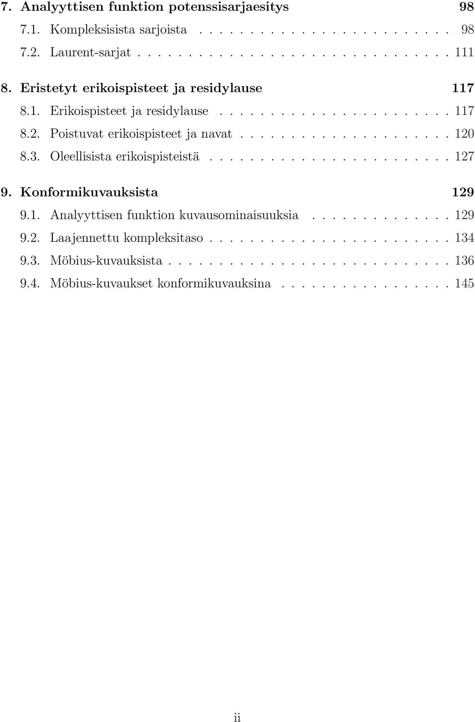 3. Oleellisista erikoispisteistä........................ 127 9. Konformikuvauksista 129 9.1. Analyyttisen funktion kuvausominaisuuksia.............. 129 9.2. Laajennettu kompleksitaso.