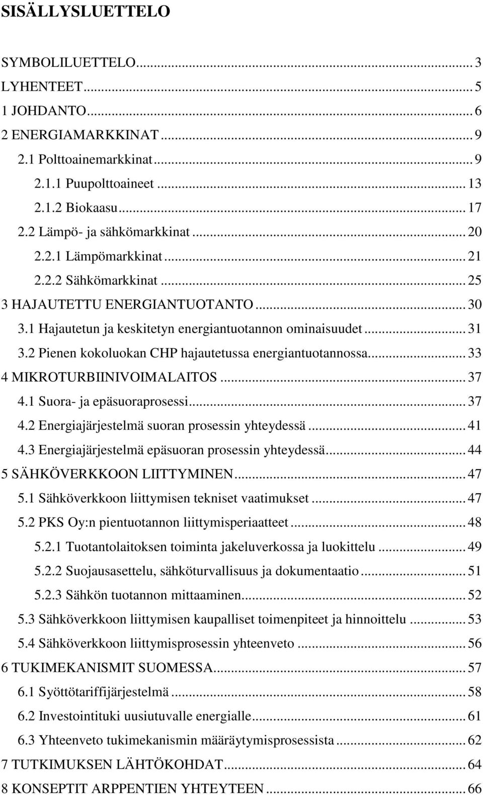 2 Pienen kokoluokan CHP hajautetussa energiantuotannossa... 33 4 MIKROTURBIINIVOIMALAITOS... 37 4.1 Suora- ja epäsuoraprosessi... 37 4.2 Energiajärjestelmä suoran prosessin yhteydessä... 41 4.