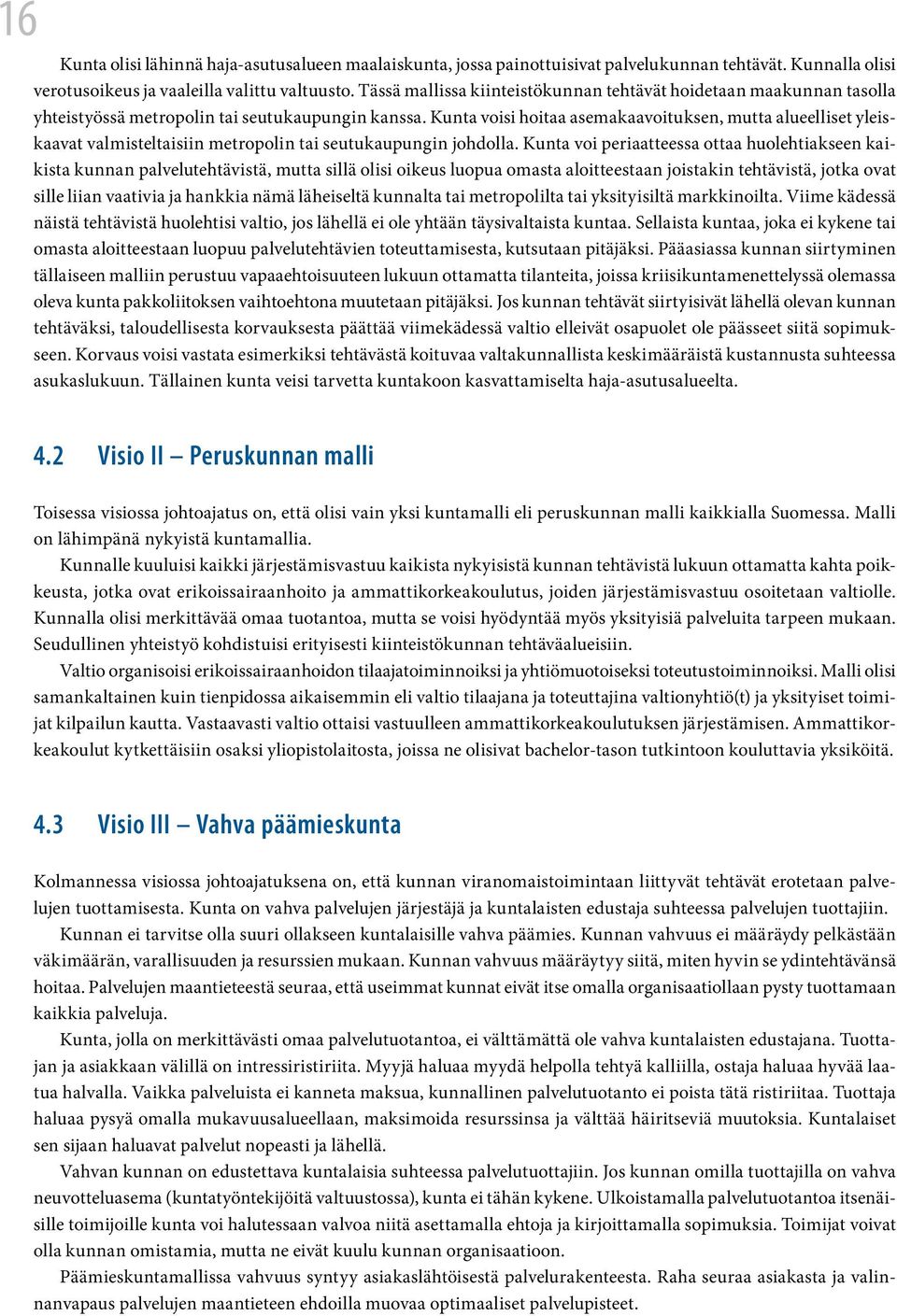 Kunta voisi hoitaa asemakaavoituksen, mutta alueelliset yleiskaavat valmisteltaisiin metropolin tai seutukaupungin johdolla.