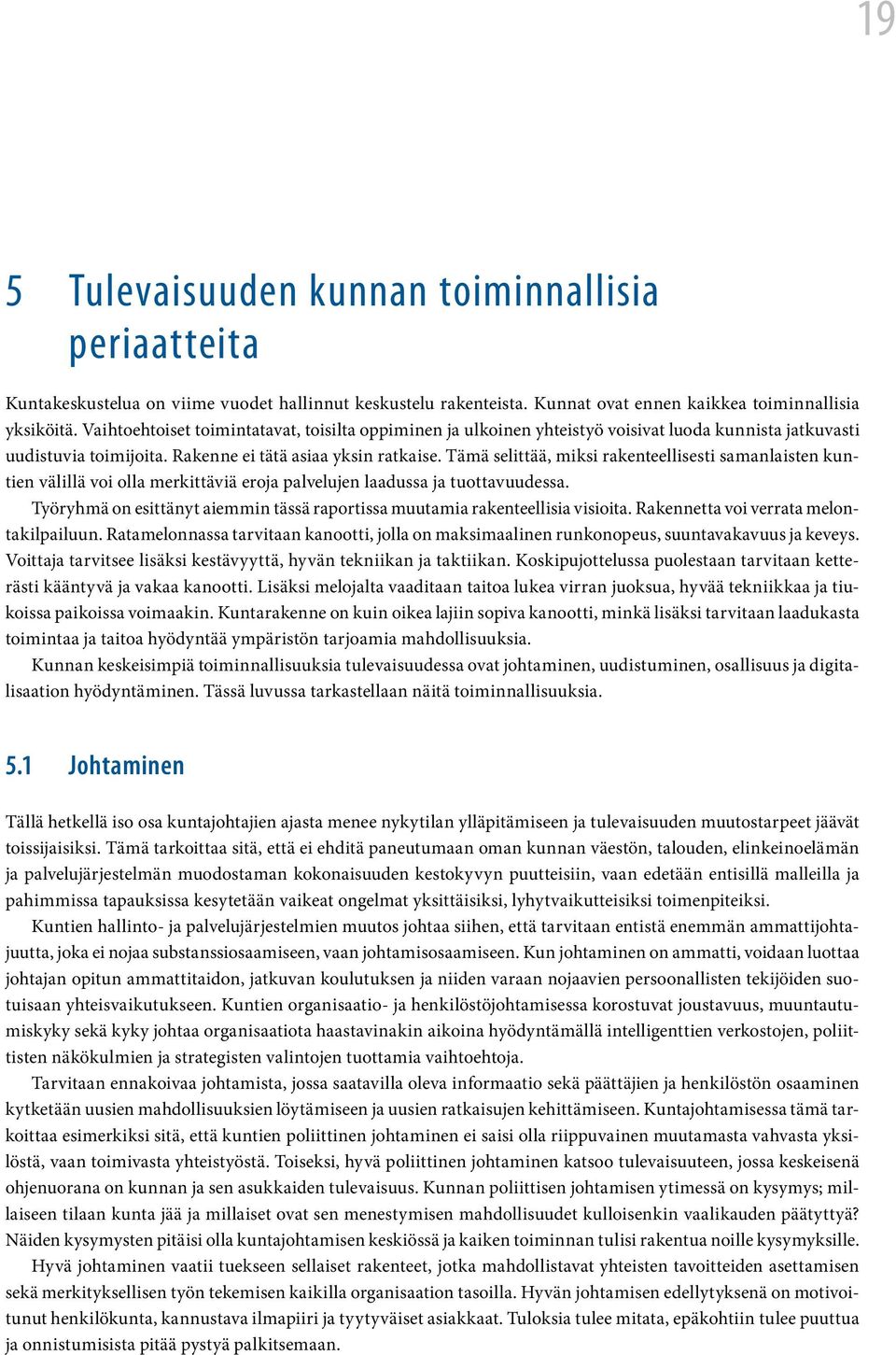 Tämä selittää, miksi rakenteellisesti samanlaisten kuntien välillä voi olla merkittäviä eroja palvelujen laadussa ja tuottavuudessa.