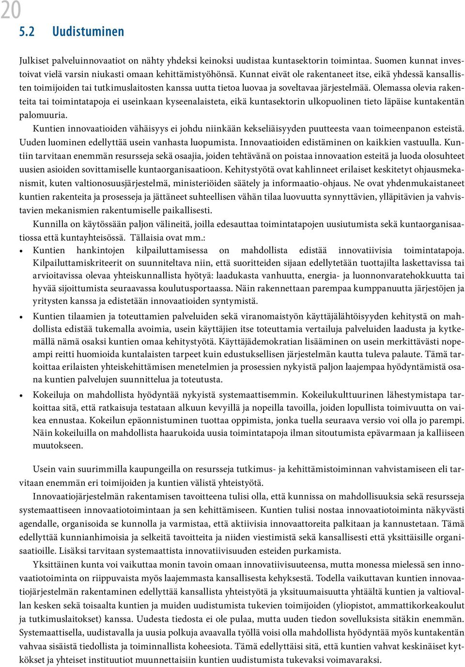 Olemassa olevia rakenteita tai toimintatapoja ei useinkaan kyseenalaisteta, eikä kuntasektorin ulkopuolinen tieto läpäise kuntakentän palomuuria.