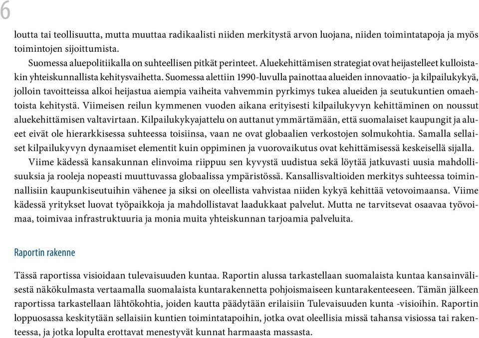 Suomessa alettiin 1990-luvulla painottaa alueiden innovaatio- ja kilpailukykyä, jolloin tavoitteissa alkoi heijastua aiempia vaiheita vahvemmin pyrkimys tukea alueiden ja seutukuntien omaehtoista